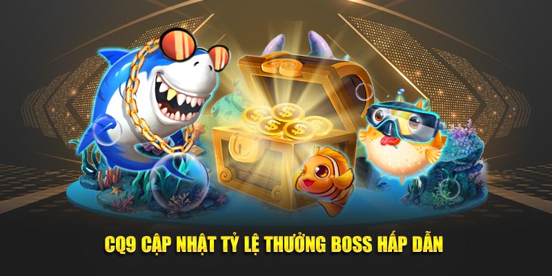 CQ9 cập nhật tỷ lệ thưởng boss hấp dẫn 