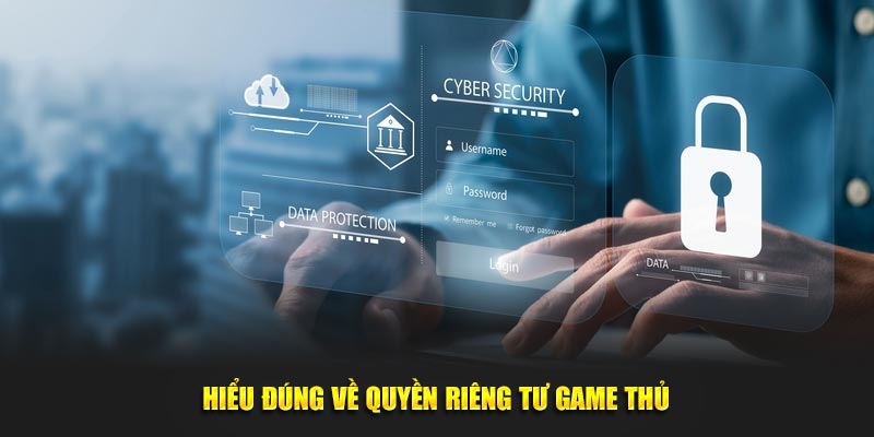 Hiểu đúng về quyền riêng tư game thủ