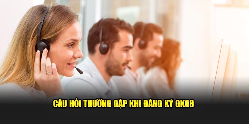 Câu hỏi khi đăng ký GK88