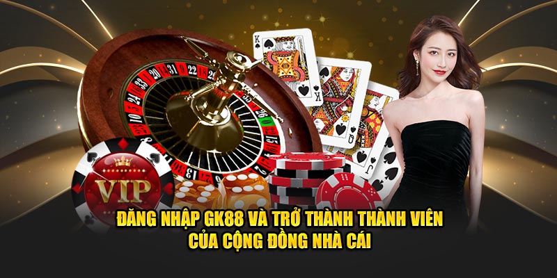 Đăng Nhập GK88 Và Trở Thành Thành Viên Của Cộng Đồng Nhà Cái