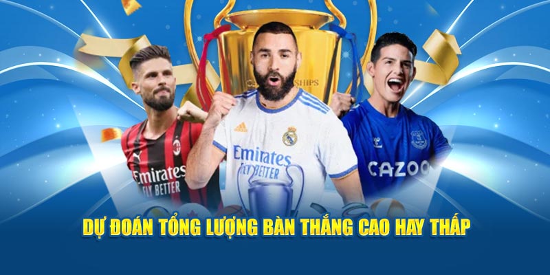 Dự đoán tổng lượng bàn thắng cao hay thấp