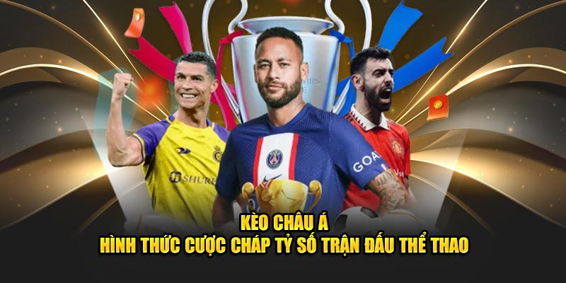 Kèo Châu Á - Hình Thức Cược Chấp Tỷ Số Trận Đấu Thể Thao