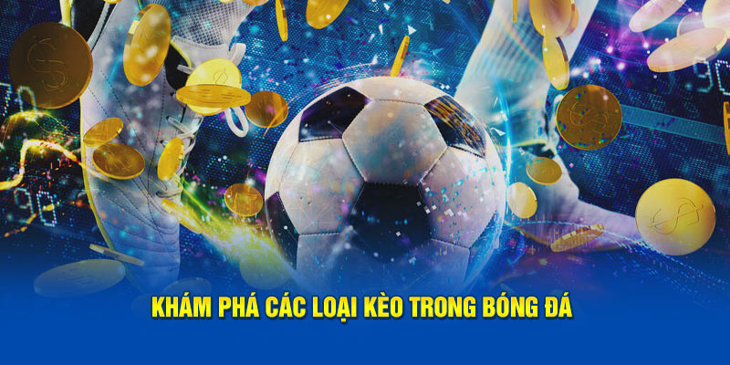 Khám phá các loại kèo trong bóng đá