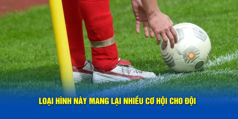 Loại hình này mang lại nhiều cơ hội cho đội