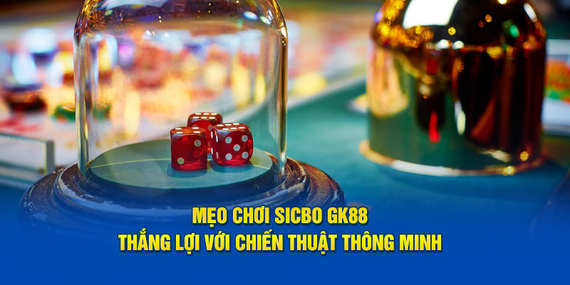 Mẹo Chơi Sicbo GK88 – Thắng Lợi Với Chiến Thuật Thông Minh