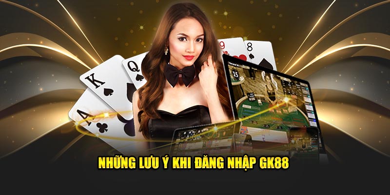 Những lưu ý khi đăng nhập GK88