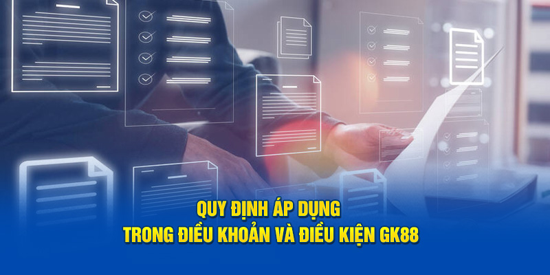 Quy định áp dụng trong điều khoản và điều kiện GK88