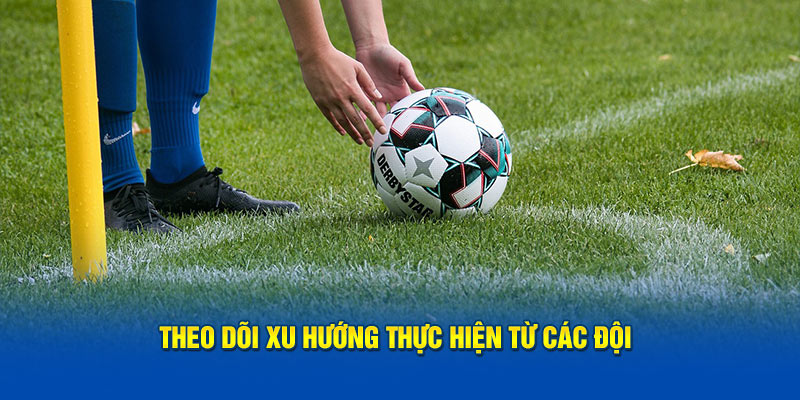 Theo dõi xu hướng thực hiện từ các đội