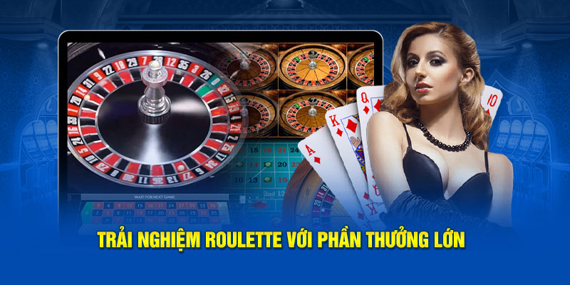 Trải nghiệm Roulette với phần thưởng lớn